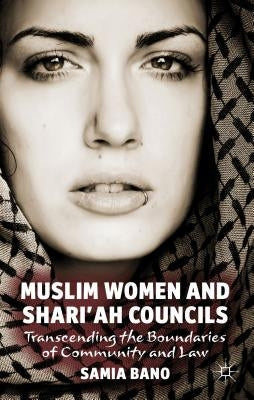 Muslim Women and Shari'ah Councils: Transcending the Boundaries of Community and Law by Bano, S.