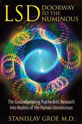 Lsd: Doorway to the Numinous: The Groundbreaking Psychedelic Research Into Realms of the Human Unconscious by Grof, Stanislav