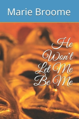 He Won't Let Me Be Me by Broome, Marie