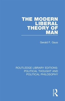 The Modern Liberal Theory of Man by Gaus, Gerald F.
