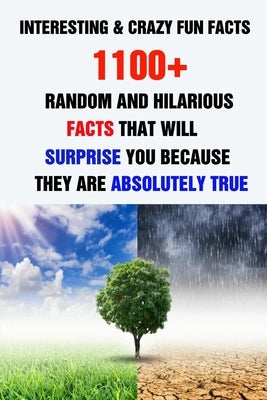 Interesting & Crazy Fun Facts: 1100+ Random And Hilarious Facts That Will Surprise You Because They Are Absolutely True by Efstratiou, Efstratios