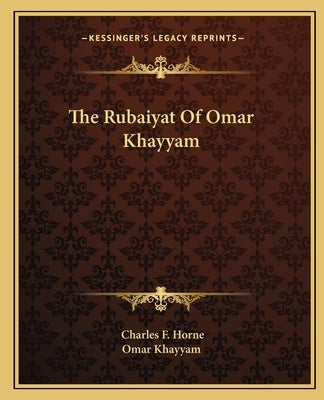 The Rubaiyat Of Omar Khayyam by Horne, Charles F.