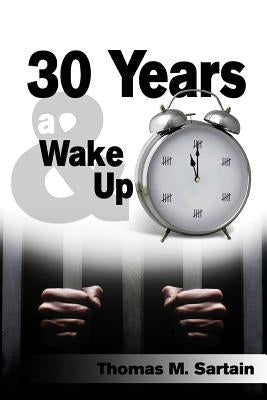 30 Years & a Wake Up by Sartain, Thomas M.