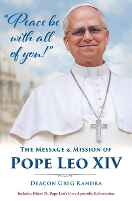 Peace Be with All of You: The Mission and Message of Pope Leo XIV by Kandra, Deacon Greg