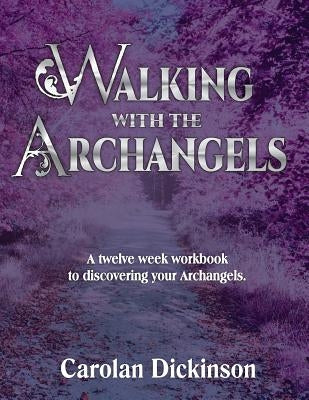 Walking With The Archangels: A twelve-week workbook to discovering your Archangels. by Dickinson, Carolan