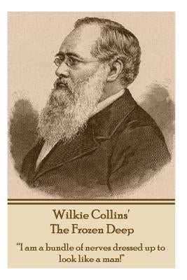 Wilkie Collins - The Frozen Deep: "I am a bundle of nerves dressed up to look like a man!" by Collins, Wilkie