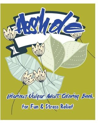 Asshole: Hilarious Vulgar Adult Coloring Book for Fun & Stress Relief by Nozaz, S. B.