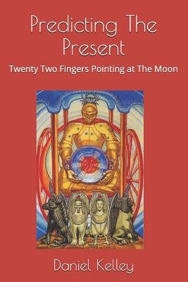 Predicting the Present: Twenty-Two Fingers Pointing at the Moon by Kelley, Daniel Allen