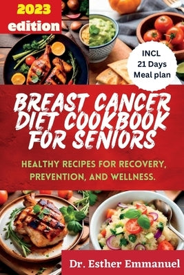 Breast Cancer Diet cookbook for Seniors 2023: Healthy Recipes for Recovery, Prevention, and Wellness by Emmanuel, Esther
