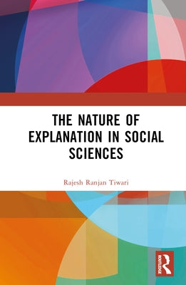 The Nature of Explanation in Social Sciences by Tiwari, Rajesh Ranjan