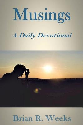 Musings: A Daily Devotional by Weeks, Brian R.