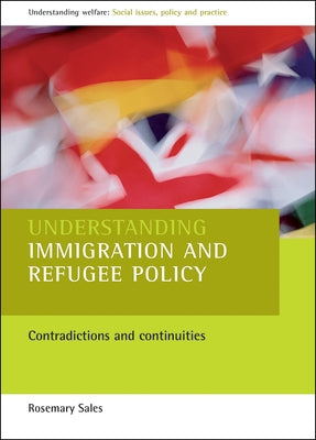 Understanding Immigration and Refugee Policy: Contradictions and Continuities by Sales, Rosemary