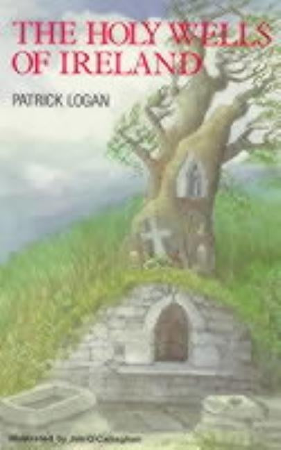 The Holy Wells of Ireland by Logan, Patrick