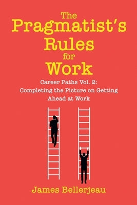 The Pragmatist's Rules for Work by Bellerjeau, James