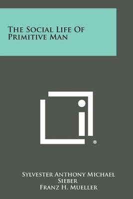 The Social Life of Primitive Man by Sieber, Sylvester Anthony Michael