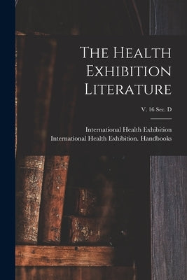 The Health Exhibition Literature; v. 16 sec. D by International Health Exhibition (1884
