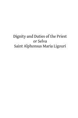 Dignity and Duties of the Priest or Selva: A Collection of Materials for Ecclesiastical Retreats. Rule of Life and Spiritual Rules by Hermenegild Tosf, Brother