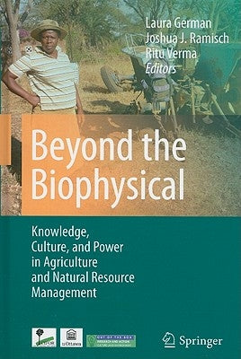 Beyond the Biophysical: Knowledge, Culture, and Power in Agriculture and Natural Resource Management by German, Laura