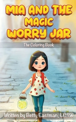MIA and the Magic Worry Jar: The Coloring Book by Lcsw, Betty Eastman