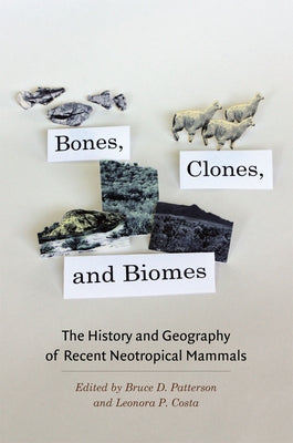 Bones, Clones, and Biomes: The History and Geography of Recent Neotropical Mammals by Patterson, Bruce D.