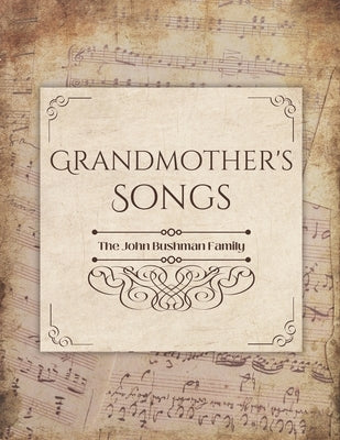 Grandmother's Songs: The John Bushman Family by Turley, Robert H.