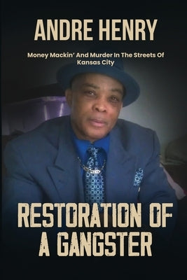 Restoration of a Gangster: Money Mackin' and Murder in the Streets of Kansas City by Henry, Andre