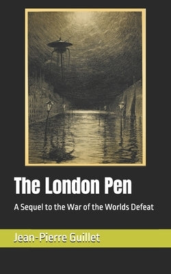 The London Pen: A Sequel to the War of the Worlds Defeat by Guillet, Jean-Pierre
