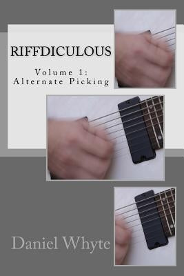 Riffdiculous Volume 1: Alternate Picking by Whyte, Daniel