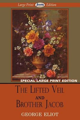 The Lifted Veil and Brother Jacob (Large Print Edition) by Eliot, George