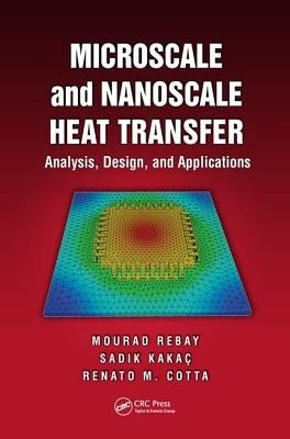 Microscale and Nanoscale Heat Transfer: Analysis, Design, and Application by Rebay, Mourad