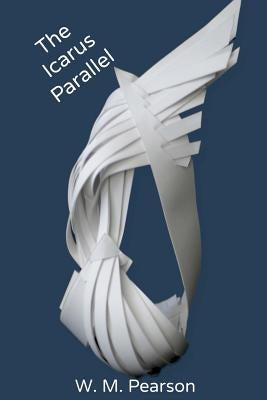 The Icarus Parallel by Pearson, W. M.