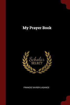 My Prayer Book by Lasance, Francis Xavier
