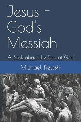 Jesus - God's Messiah: A Book about the Son of God by Bieleski, Michael