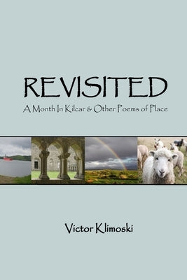 Revisited: A Month In Kilcar and Other Poems of Place by Klimoski, Victor