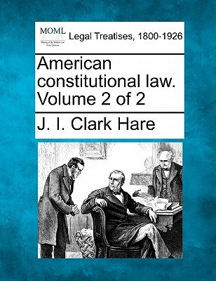 American constitutional law. Volume 2 of 2 by Hare, J. I. Clark