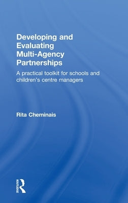 Developing and Evaluating Multi-Agency Partnerships: A Practical Toolkit for Schools and Children's Centre Managers by Cheminais, Rita
