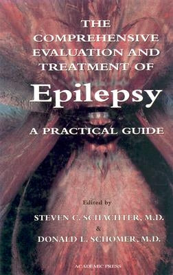 The Comprehensive Evaluation and Treatment of Epilepsy: A Practical Guide by Schachter, Steven C.