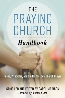 The Praying Church Handbook: Ideas, Principles, and Guides for Local Church Prayer by Madison, Carol