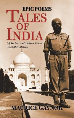 Tales of India: Epic Poems (of Ancient and Modern Times, Also Other Stories) by Gaynor, Maurice