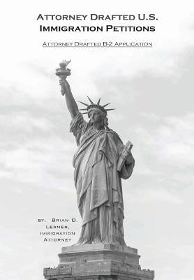Attorney Drafted B-2 Visitor Visa Application: Coming to the U.S. to Visit and How to Do it by Lerner, Attorney Brian David