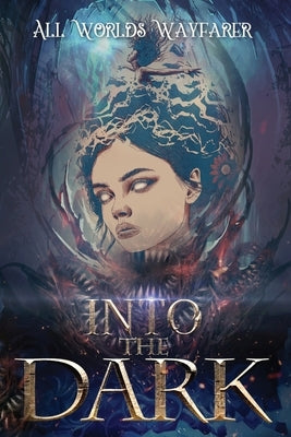 Into the Dark: A Dark Fantasy and Fantastical Horror Anthology by Various Authors, All Worlds Wayfarer