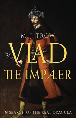 Vlad the Impaler: In search of the real Dracula by Trow, M. J.