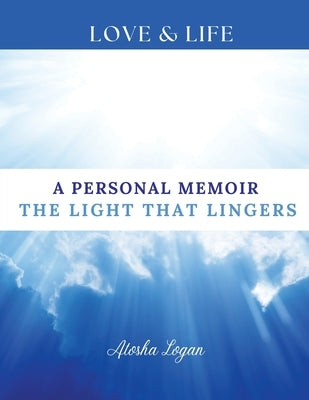 A Personal Memoir: The Light That Lingers by Logan, Atosha