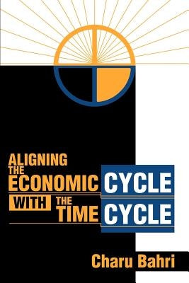 Aligning the Economic Cycle with the Time Cycle by Bahri, Charu