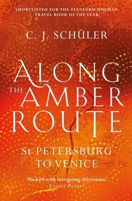Along the Amber Route: St Petersburg to Venice by Schüler, C. J.