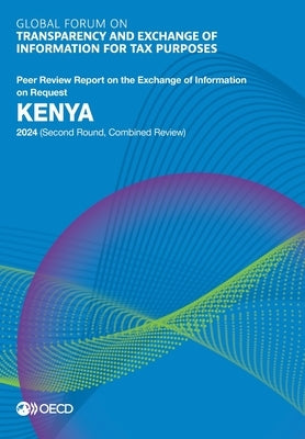 Global Forum on Transparency and Exchange of Information for Tax Purposes: Kenya 2024 (Second Round, Combined Review) by Oecd