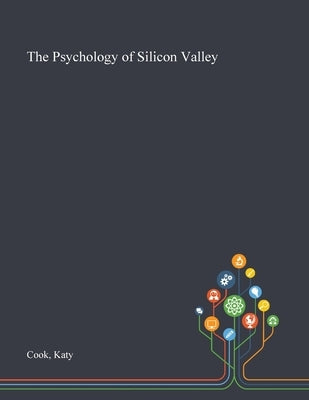 The Psychology of Silicon Valley by Cook, Katy