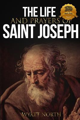 The Life and Prayers of Saint Joseph by North, Wyatt