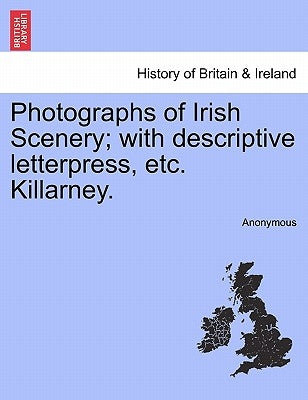 Photographs of Irish Scenery; With Descriptive Letterpress, Etc. Killarney. by Anonymous