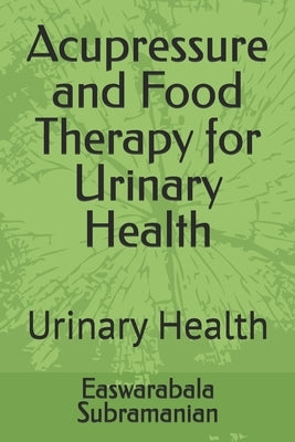 Acupressure and Food Therapy for Urinary Health: Urinary Health by Subramanian, Easwarabala